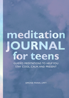 Meditation Journal for Teens: Guided Meditations to Help You Stay Cool, Calm, and Present 1648769764 Book Cover