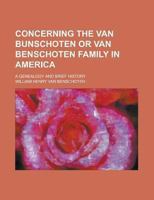Concerning the Van Bunschoten or Van Benschoten family in America; a genealogy and brief history 1130740269 Book Cover
