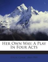Her Own Way a Plan in Four Acts 1512014176 Book Cover