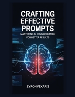 Crafting Effective Prompts: Mastering AI Communication for Better Results (AI Prompting Secrets: Unlocking Creativity, Automation, and Efficiency) B0F8P8M7LM Book Cover