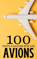 100 Faits à Savoir sur les Avions: Volez dans les Pages : Votre Guide de Culture Générale Aéronautique, Faits Rapides pour les Passionnés du Ciel. (French Edition) B0CP6Z5319 Book Cover