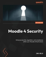 Moodle 4 Security: Enhance security, regulation, and compliance within your Moodle infrastructure 1804611662 Book Cover