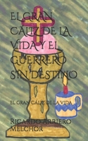 EL GRAN CÁLIZ DE LA VIDA Y EL GUERRERO SIN DESTINO: EL GRAN CÁLIZ DE LA VIDA (Spanish Edition) B0FF9YXFMG Book Cover