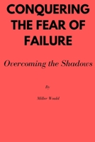 Conquering the Fear of Failure: Overcoming the shadows B0C9SHFTC5 Book Cover