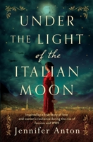 Under the Light of the Italian Moon: Inspired by a true story of love and women’s resilience during the rise of fascism and World War II 1919397515 Book Cover