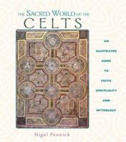 The Sacred World of the Celts: An Illustrated Guide to Celtic Spirituality and Mythology 0892816546 Book Cover