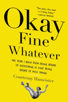 Okay Fine Whatever: The Year I Went from Being Afraid of Everything to Only Being Afraid of Most Things 0316395714 Book Cover