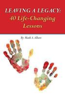 Leaving a Legacy: 40 Life-Changing Lessons 1491090529 Book Cover