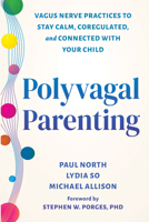 Polyvagal Parenting: Harness the Power of the Vagus Nerve to Help You and Your Child Stay Calm, Coregulated, and Connected 1648487696 Book Cover