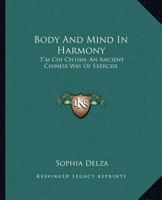 Body and Mind in Harmony: T'Ai Chi Ch'uan, an Ancient Chinese Way of Exercise 1163806064 Book Cover