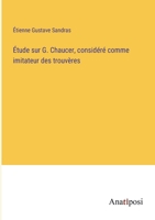 Étude sur G. Chaucer, considéré comme imitateur des trouvères 3382726025 Book Cover