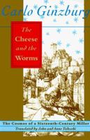The Cheese and the Worms: The Cosmos of a Sixteenth-Century Miller 0801843871 Book Cover