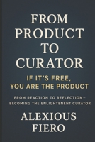 From Product to Curator: If it’s free, then you are the product. (Intellectual Enlightenment) B0FBM7PV9B Book Cover