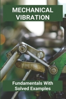 Mechanical Vibration: Fundamentals With Solved Examples: Mechanical Vibration: Fundamentals With Solved Examples B08ZW2GH9F Book Cover
