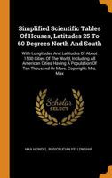 Simplified Scientific Tables Of Houses, Latitudes 25 To 60 Degrees North And South: With Longitudes And Latitudes Of About 1500 Cities Of The World, ... Of Ten Thousand Or More. Copyright: Mrs. Max 1015959520 Book Cover