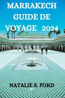 MARRAKECH GUIDE DE VOYAGE 2024: UN GUIDE COMPLET POUR DÉCOUVRIR LA VILLE (French Edition) B0CMZMC726 Book Cover