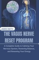 THE VAGUS NERVE RESET PROGRAM: A Complete Guide to Calming Your Nervous System, Restoring Balance, and Renewing Your Energy B0G4JX4BBG Book Cover