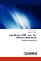 Nonlinear Diffusion For Noise Elimination: Theory and Applications 3848442906 Book Cover