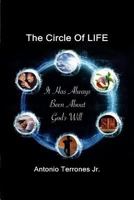 The Circle Of LIFE: It Has Always Been About God's Will 154725162X Book Cover