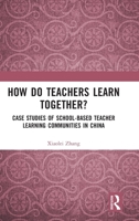 How Do Teachers Learn Together?: Case Studies of School-based Teacher Learning Communities in China 1032283181 Book Cover