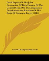 Draft Report Of The Joint Committee Of Both Houses Of The General Synod On The Adaptation, Enrichment And Revision Of The Book Of Common Prayer 1177484277 Book Cover