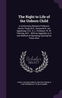 The Right to Life of the Unborn Child: A Controversy Between Professor Hector Treub, M.D., Reverend R. Van Oppenraay, D.D., S.J., Professor Th. M. Vlaming, M.D.: With an Appendix on a New Method of Op 1356149065 Book Cover