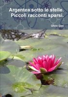 Argentea sotto le stelle. Piccoli racconti sparsi. 1326818627 Book Cover