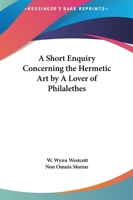 A Short Enquiry Concerning the Hermetic Art by A Lover of Philalethes 1162895500 Book Cover