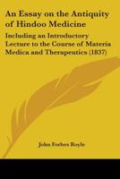 An Essay On The Antiquity Of Hindoo Medicine: Including An Introductory Lecture To The Course Of Materia Medica And Therapeutics 046917529X Book Cover