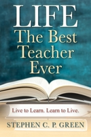 LIFE - The Best Teacher Ever: Live to Learn. Learn to Live. 1977251323 Book Cover