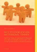 NICE TO COOK! KOCHEN MIT PERSONAL TRAINER: Sportive Tipps & Genüssliche Rezepte aus dem Großstadt-Dschungel. Das schlank, fit & einfach lecker Kochbuch. 3839103576 Book Cover