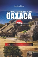 GUIDA TURISTICA DI OAXACA 2025: Immergiti nel vero patrimonio culturale, nei vivaci mercati e nella cucina tradizionale messicana nella gemma del Messico meridionale (Italian Edition) B0F28ZQMHH Book Cover