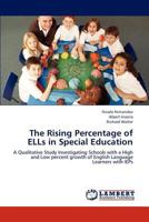 The Rising Percentage of ELLs in Special Education: A Qualitative Study Investigating Schools with a High and Low percent growth of English Language Learners with IEPs 3659206067 Book Cover