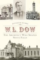 W.L. Dow: The Architect Who Shaped Sioux Falls 1626191522 Book Cover