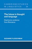 The Future in Thought and Language: Diachronic Evidence from Romance (Cambridge Studies in Linguistics) 0521105706 Book Cover