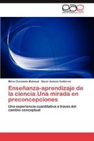 Enseñanza-aprendizaje de la ciencia.Una mirada en preconcepciones: Una experiencia cuantitativa a través del cambio conceptual 3659013285 Book Cover