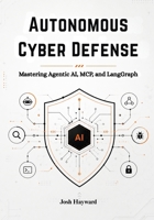 Autonomous Cyber Defense: Mastering Agentic AI, MCP, and LangGraph B0GZT99KSK Book Cover