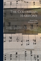 The Columbian Harmony: Containing the Rules of Psalmody; Together With a Collection of Sacred Music; Designed for the Use of Worshiping Assemblies & Singing Societies 1014989477 Book Cover