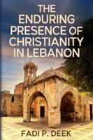 The Enduring Presence of Christianity in Lebanon B0G29WNBN5 Book Cover