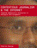 Contentious Journalism And the Internet: Towards Democratic Discourse in Malaysia And Singapore 029598578X Book Cover