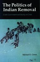 The Politics of Indian Removal: Creek Government and Society in Crisis 0803270151 Book Cover