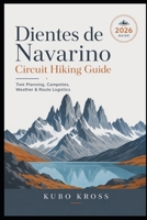 Dientes de Navarino Circuit Hiking Guide: Trek Planning, Campsites, Weather & Route Logistics B0HC8PKWXX Book Cover