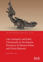 Late Antiquity and Early Christianity in the Roman Provinces of Moesia Prima and Dacia Ripensis 1407360337 Book Cover