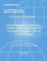 BLS Working Papers: Higher Moments in Perturbation Solution of the Linear-Quadratic Exponential Gaussian Optimal Control Problem 1491257830 Book Cover