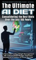 The Ultimate AI Diet - Consolidating the Best Diets Over the Last 100 Years: Achieve Fast, Lasting Weight Management with a Personalized, Modern ... Success (Health and Longevity Mastery Series) 1966258194 Book Cover