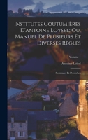 Institutes Coutumi�res d'Antoine Loysel; Ou, Manuel de Plusieurs Et Diverses R�gles: Sentences Et Proverbes; Volume 1 1016689012 Book Cover