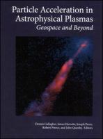 Particle Acceleration in Astrophysical Plasmas: Geospace and Beyond (Geophysical Monograph) 0875904211 Book Cover