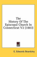 The History Of The Episcopal Church In Connecticut V2 (1883) 0548696799 Book Cover