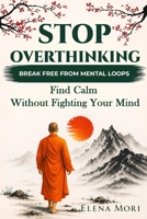 Stop Overthinking - Break Free from Mental Loops: Find Calm Without Fighting Your Mind B0GXZSKP79 Book Cover