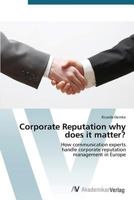 Corporate Reputation why does it matter?: How communication experts handle corporate reputation management in Europe 3639396030 Book Cover